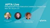 APTA Live: Perspectives from Executive Leaders in Health Care