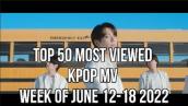 TOP 50 MOST VIEWED KPOP MV WEEK OF JUNE 12-18 2022