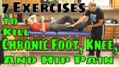 7 Exercises to Kill Chronic Foot, Knee, \u0026 Hip Pain