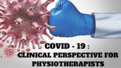 COVID - 19 : CILINICAL PERSPECTIVE FOR PHYSIOTHERAPISTS