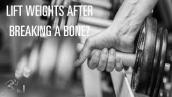 Can you lift weights after you break a bone in your arm?