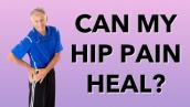 Can My Hip Pain Heal? Arthritis? Bursitis? Tendonitis?