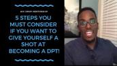 5 Steps You MUST Consider If You Want To Give Yourself A Shot At Becoming A DPT!