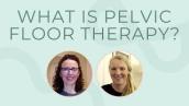 Pelvic Floor Therapy: Why it