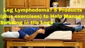 Leg Lymphedema? 5 Products + Exercises to Help You Manage Swelling in Your Legs.