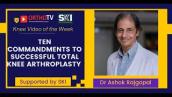 Ten Commandments to successful  Total Knee Arthroplasty : Dr Ashok Rajgopal