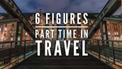 You Can Earn 6 Figures part time in travel